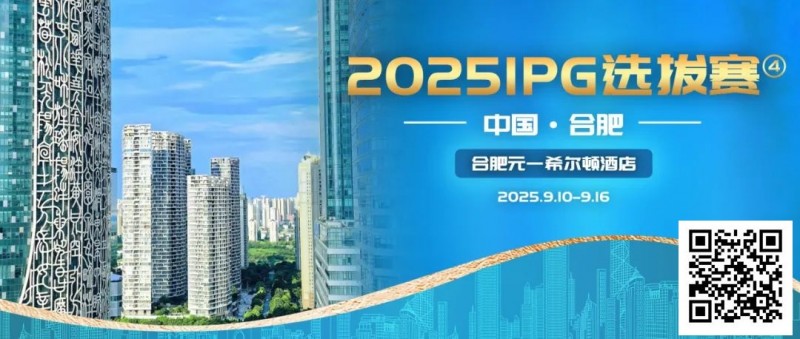 【GG扑克】2025IPG选拔赛合肥站详细赛程赛制及参赛须知发布【赛事信息】