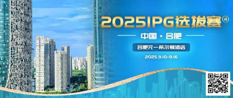 【GG扑克】2025IPG选拔赛合肥站详细赛程赛制及参赛须知发布（更新版）